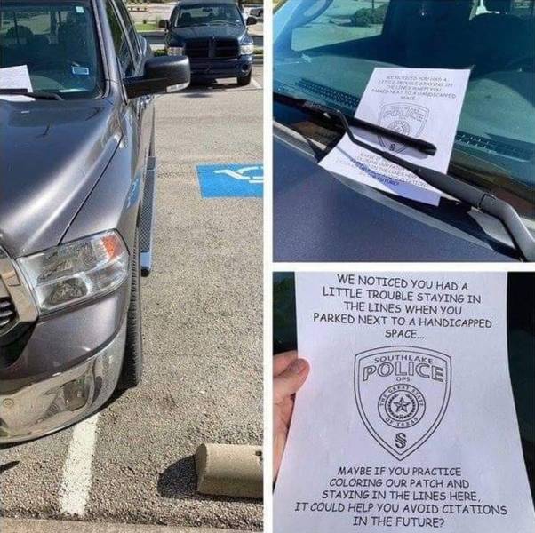 funny pics and memes - Police - We Noticed You Had A Little Trouble Staying In The Lines When You Parked Next To A Handicapped Space... Police Maybe If You Practice Coloring Our Patch And Staying In The Lines Here, It Could Help You Avoid Citations In The