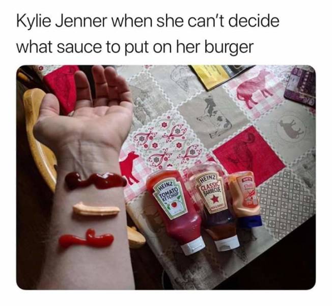 funny pics and memes - Niall Horan - Kylie Jenner when she can't decide what sauce to put on her burger Hein Heinz Tomato Susc