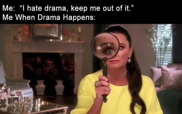 funny pics and memes - real housewives meme - Me