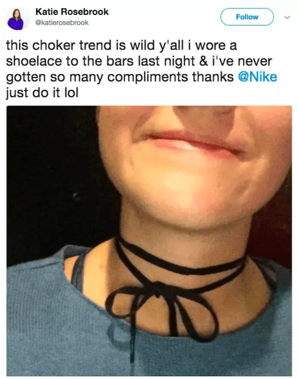 dank memes - of a shoestring choker - Katie Rosebrook this choker trend is wild y'all i wore a shoelace to the bars last night & i've never gotten so many compliments thanks just do it lol