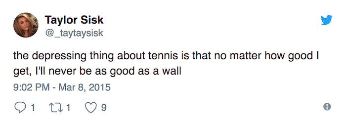 dank memes - of a Taylor Sisk the depressing thing about tennis is that no matter how good I get, I'll never be as good as a wall 9 1 221 9