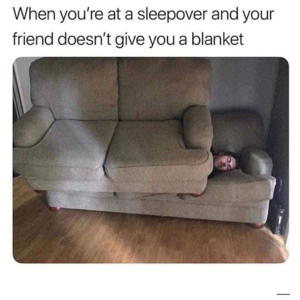 you re at a sleepover and your friend doesn t give you a blanket - When you're at a sleepover and your friend doesn't give you a blanket