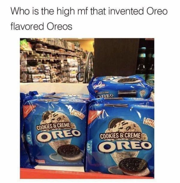 oreo flavored oreos meme - Who is the high mf that invented Oreo flavored Oreos Oreo Clim Edi Cookies & Creme Oreo Cookies & Creme Reo