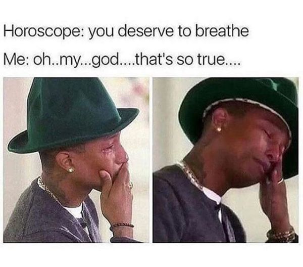 horoscope meme - Horoscope you deserve to breathe Me oh..my...god....that's so true....
