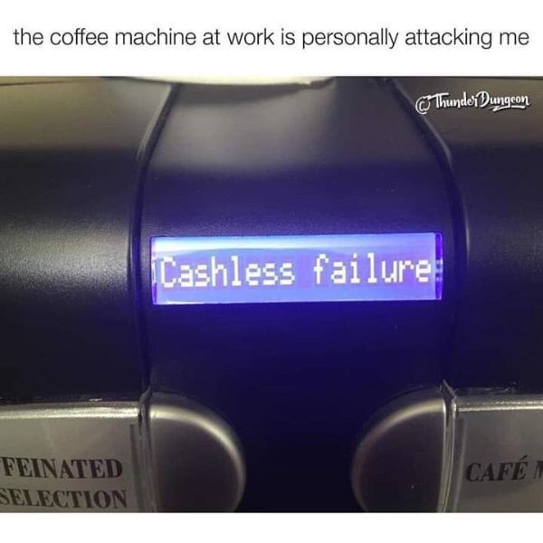 the coffee machine at work is personally attacking me Thunder Dungeon Cashless failure Feinated Selection Caf