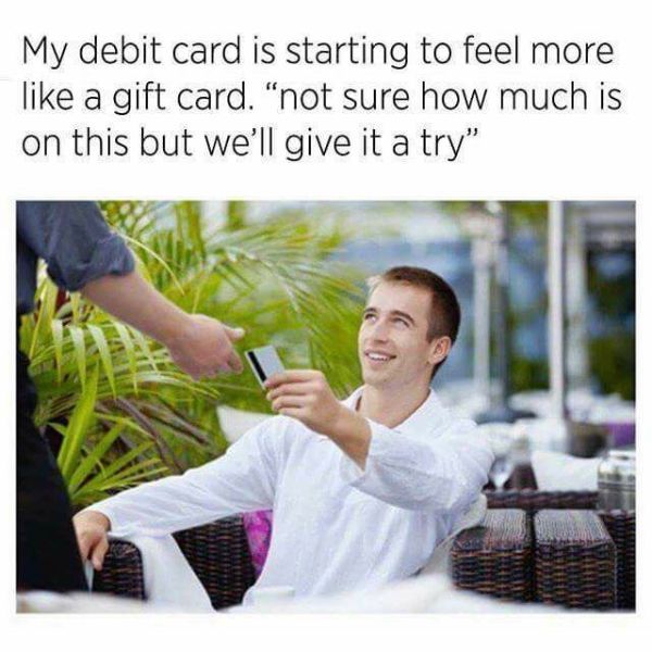 debit card like a gift card meme - My debit card is starting to feel more a gift card. not sure how much is on this but we'll give it a try