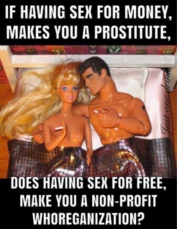 If Having Sex For Money. Makes You A Prostitute, Just one drink Does Having Sex For Free, Make You A NonProfit Whoreganization?