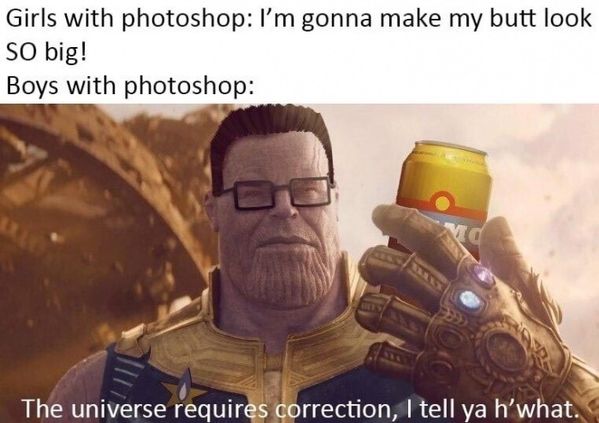 hank hill thanos - Girls with photoshop I'm gonna make my butt look So big! Boys with photoshop The universe requires correction, I tell ya h'what.