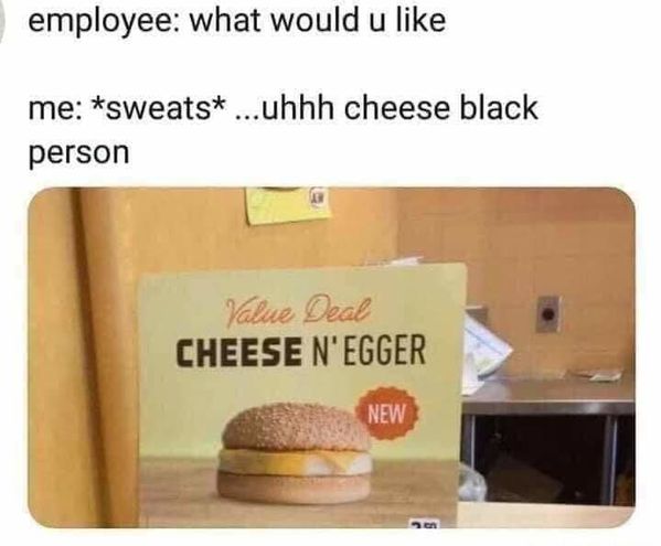 cheese n egger meme - employee what would u me sweats ...uhhh cheese black person Value Deal Cheese N'Egger New