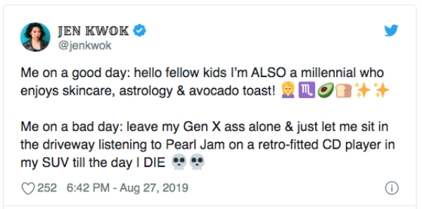 Jen Kwok Me on a good day hello fellow kids I'm Also a millennial who enjoys skincare, astrology & avocado toast! Mod Me on a bad day leave my Gen X ass alone & just let me sit in the driveway listening to Pearl Jam on a retrofitted Cd player in my Suv…