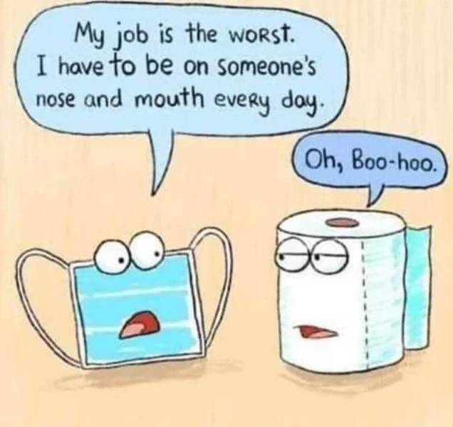 cartoon - My job is the worst. I have to be on someone's nose and mouth every day. Oh, Boohoo.