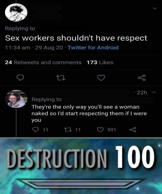 screenshot - Sex workers shouldn't have respect 29 Aug 20 Twitter for Android 24 and 173 22h They're the only way you'll see a woman naked so I'd start respecting them if I were you O 11 22 11 991 Destruction 100