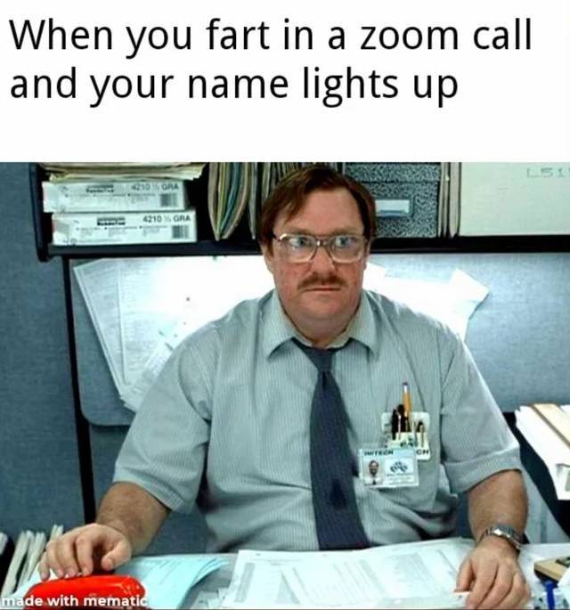 milton office space - When you fart in a zoom call and your name lights up 10 Gra 4210 Ora Om made with mematic