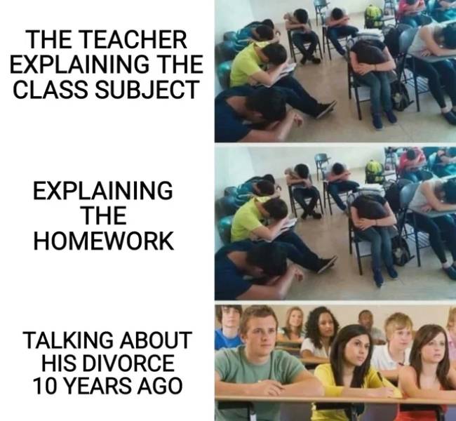 Internet meme - The Teacher Explaining The Class Subject Explaining The Homework Talking About His Divorce 10 Years Ago