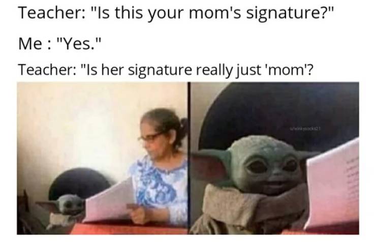 hr showing me all my posts - Teacher "Is this your mom's signature?" Me "Yes." Teacher "Is her signature really just 'mom'? wwoyack