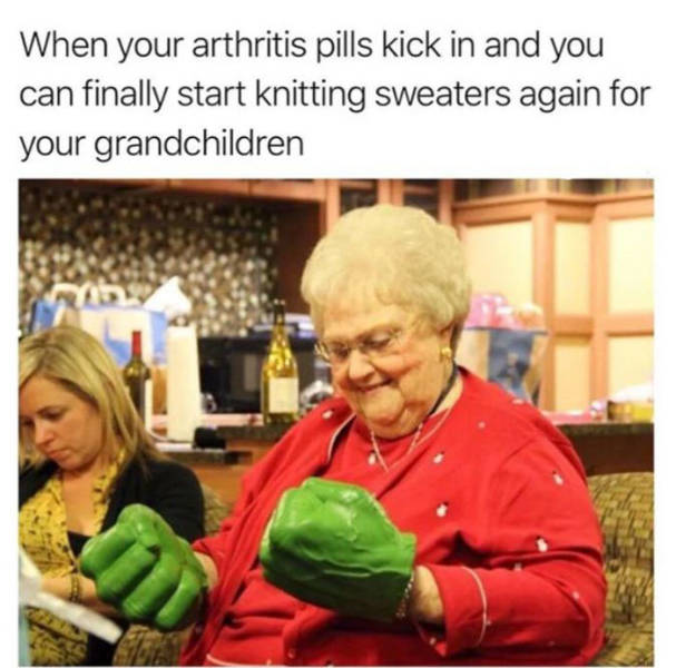 grandma hulk hands meme - When your arthritis pills kick in and you can finally start knitting sweaters again for your grandchildren