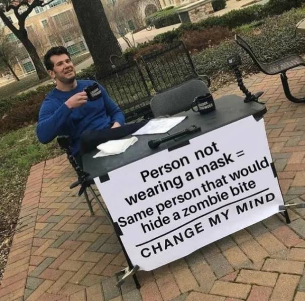 best change my mind meme - We Person not wearing a mask Same person that would, hide a zombie bite Change My Mind