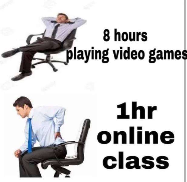 sitting - 8 hours playing video games 1hr online class