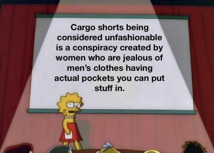 simpsons whiteboard meme - Cargo shorts being considered unfashionable is a conspiracy created by women who are jealous of men's clothes having actual pockets you can put stuff in.