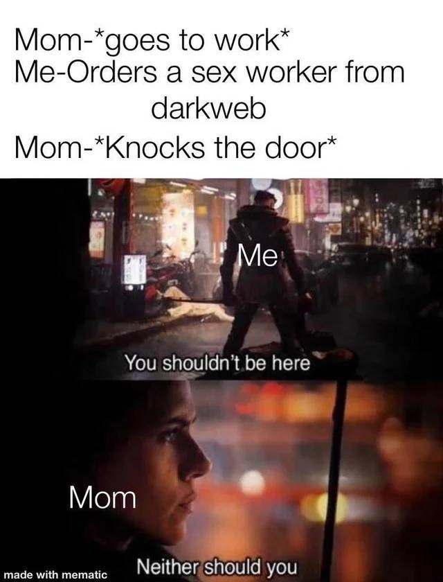 skip school meme - Momgoes to work MeOrders a sex worker from darkweb MomKnocks the door Me You shouldn't be here Mom Neither should you made with mematic
