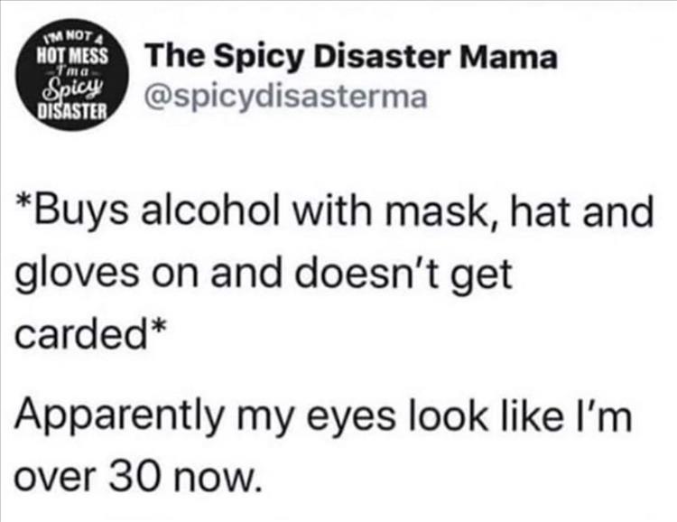 paper - Im Not Hot Mess The Spicy Disaster Mama Usaster Buys alcohol with mask, hat and gloves on and doesn't get carded Apparently my eyes look I'm over 30 now.