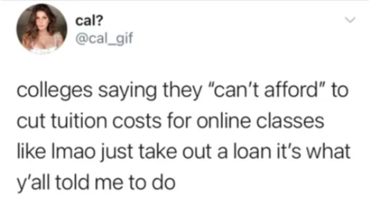 tall people roast - cal? colleges saying they "can't afford" to cut tuition costs for online classes Imao just take out a loan it's what y'all told me to do