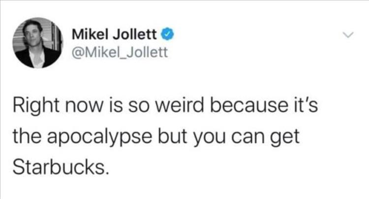 if you have sex on halloween - Mikel Jollett Right now is so weird because it's the apocalypse but you can get Starbucks.