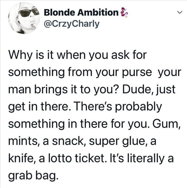 abused people - Blonde Ambition Why is it when you ask for something from your purse your man brings it to you? Dude, just get in there. There's probably something in there for you. Gum, mints, a snack, super glue, a knife, a lotto ticket. It's literally 