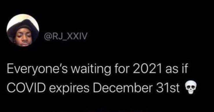 darkness - Everyone's waiting for 2021 as if Covid expires December 31st