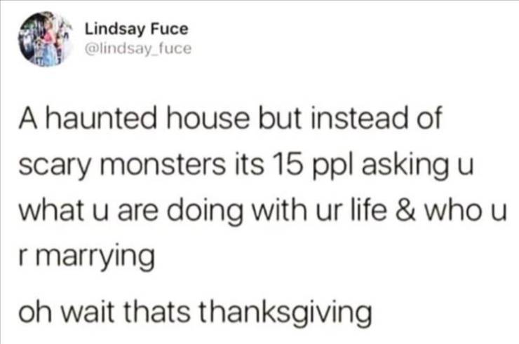 paper - Lindsay Fuce fuce A haunted house but instead of scary monsters its 15 ppl asking u what u are doing with ur life & who u r marrying oh wait thats thanksgiving