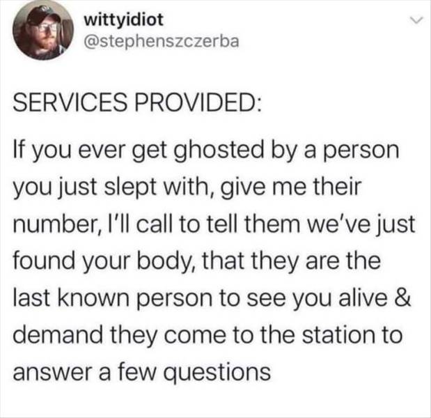 my brain trying to sleep - wittyidiot Services Provided If you ever get ghosted by a person you just slept with, give me their number, I'll call to tell them we've just found your body, that they are the last known person to see you alive & demand they co