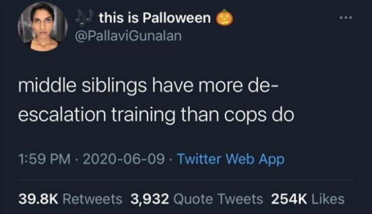 atmosphere - this is Palloween middle siblings have more de escalation training than cops do Twitter Web App 3,932 Quote Tweets