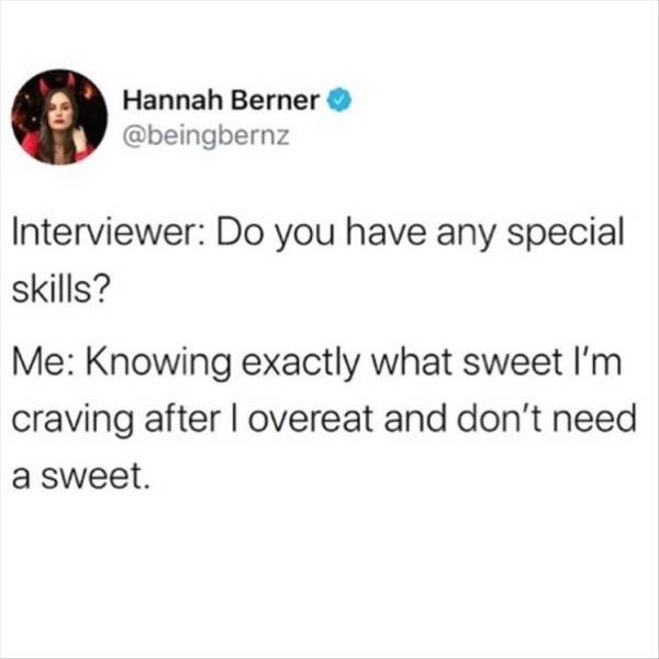 paper - Hannah Berner Interviewer Do you have any special skills? Me Knowing exactly what sweet I'm craving after I overeat and don't need a sweet.