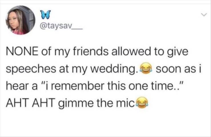 diagram - w None of my friends allowed to give speeches at my wedding. soon as i hear a "i remember this one time.." Aht Aht gimme the mic