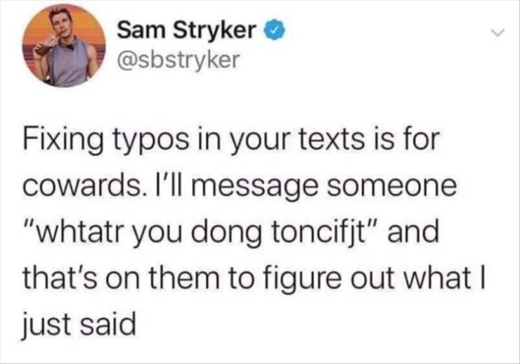 notch homophobic - Sam Stryker Fixing typos in your texts is for cowards. I'll message someone "whtatr you dong toncifjt" and that's on them to figure out what I just said