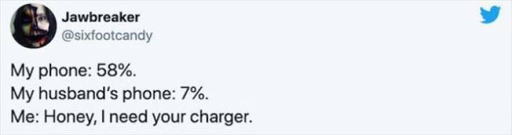 paper - Jawbreaker My phone 58% My husband's phone 7%. Me Honey, I need your charger.