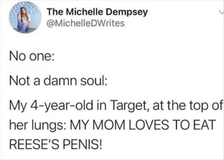 paper - The Michelle Dempsey No one Not a damn soul My 4yearold in Target, at the top of her lungs My Mom Loves To Eat Reese'S Penis!