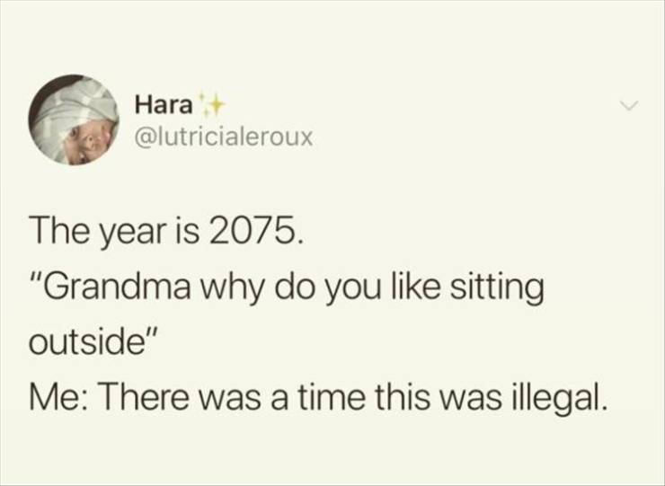 paper - Hara The year is 2075. "Grandma why do you sitting outside" Me There was a time this was illegal.