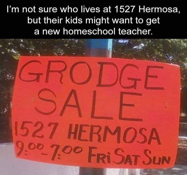 sign - I'm not sure who lives at 1527 Hermosa, but their kids might want to get a new homeschool teacher. Grodge Sale 1527 Hermosa Fri Satsun