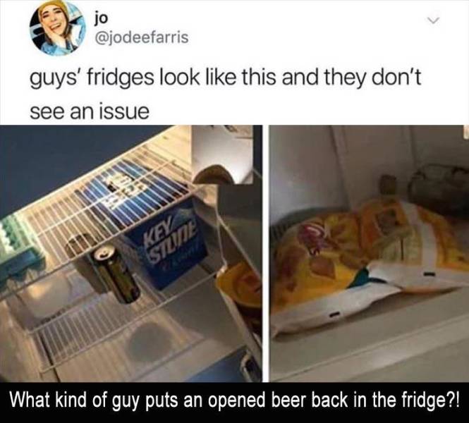 guys fridges meme - jo guys' fridges look this and they don't see an issue Key Silute What kind of guy puts an opened beer back in the fridge?!