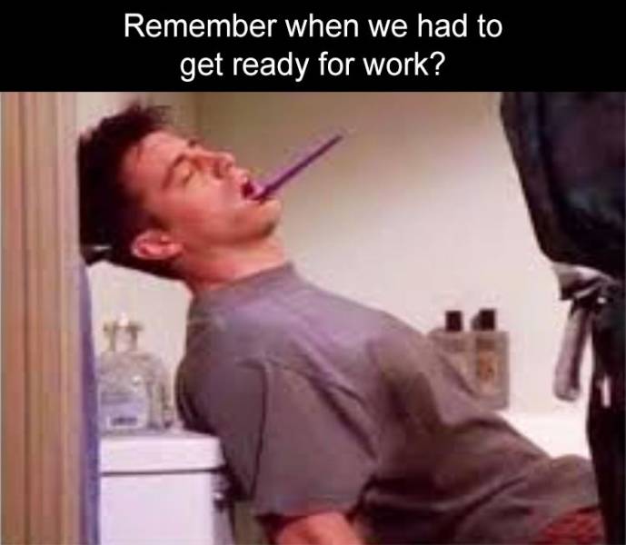 friends work meme - Remember when we had to get ready for work?