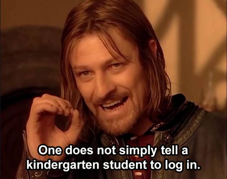 meme sean bean - One does not simply tell a kindergarten student to log in.
