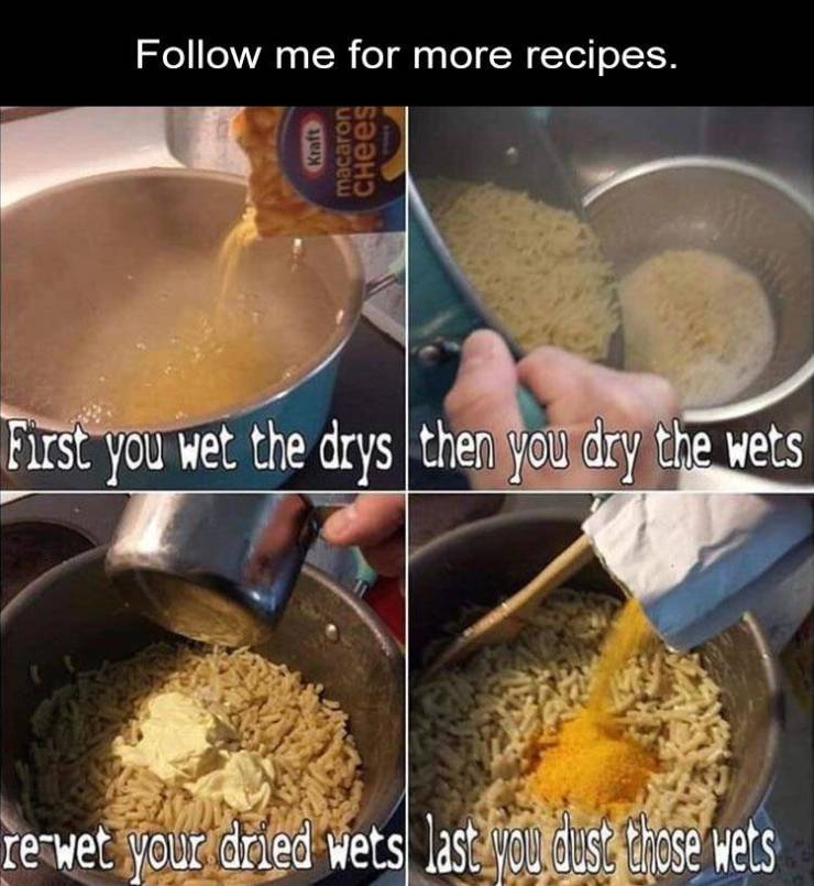 wet the drys meme - me for more recipes. Kraft macaron CHees First you wet the drys then you dry the wets reWet your dried wets last you dust those wets