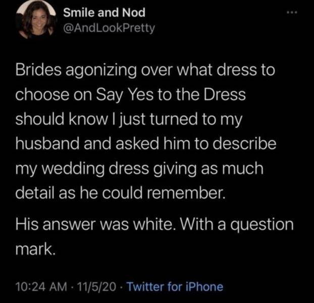 atmosphere - Smile and Nod LookPretty Brides agonizing over what dress to choose on Say Yes to the Dress should know I just turned to my husband and asked him to describe my wedding dress giving as much detail as he could remember. His answer was white. W