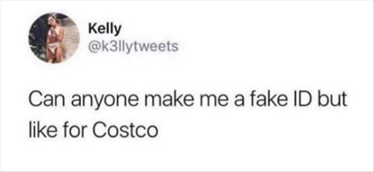 Kelly Can anyone make me a fake Id but for Costco