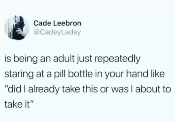 paper - Cade Leebron is being an adult just repeatedly staring at a pill bottle in your hand "did I already take this or was I about to take it"