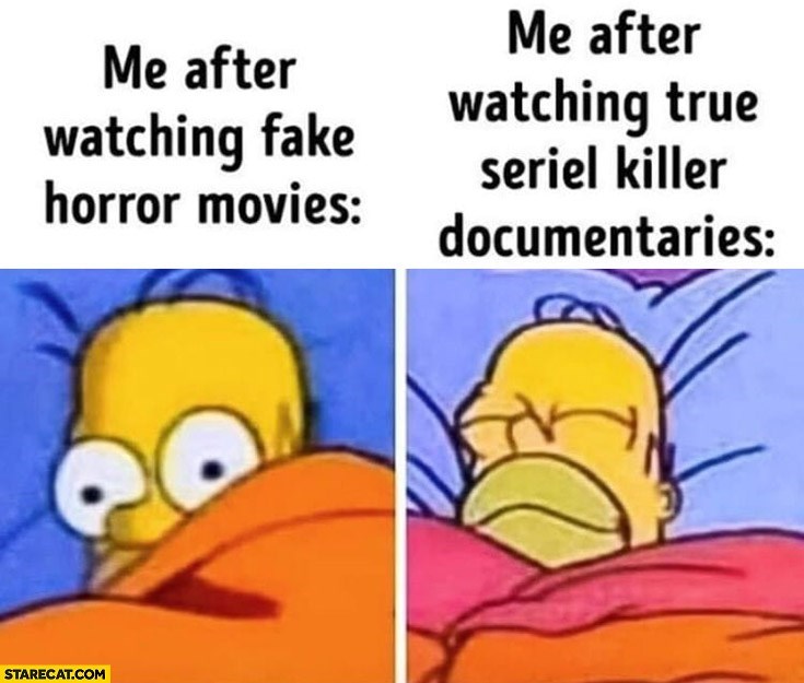 true crime memes - true crime memes - Me after watching fake horror movies Me after watching true seriel killer documentaries Starecat.Com