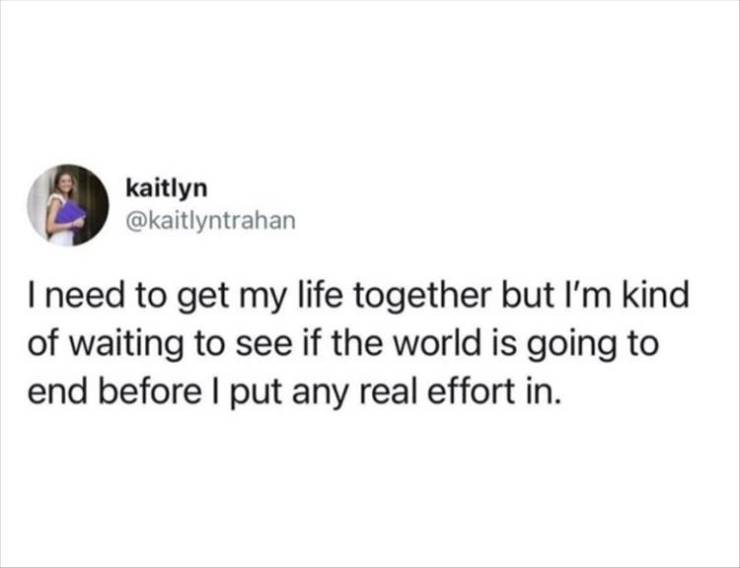 brother and sister tweets - kaitlyn I need to get my life together but I'm kind of waiting to see if the world is going to end before I put any real effort in.