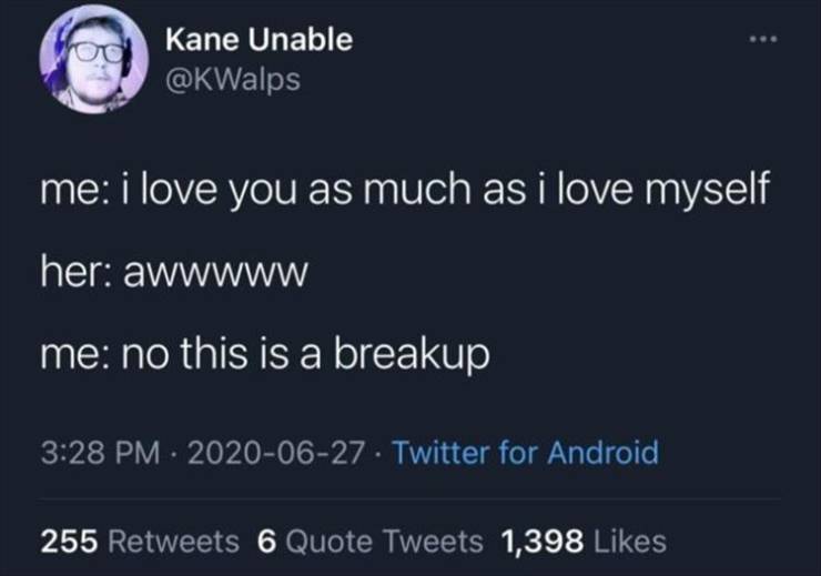 screenshot - Kane Unable me i love you as much as i love myself her awwwww me no this is a breakup Twitter for Android 255 6 Quote Tweets 1,398