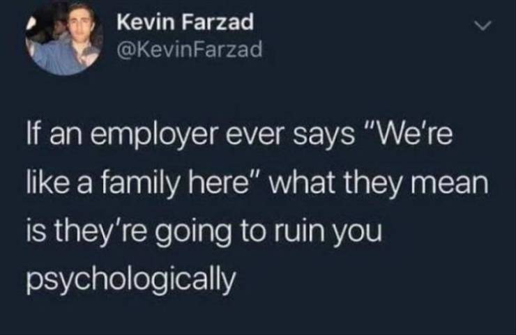 relatable punjabi - Kevin Farzad If an employer ever says "We're a family here" what they mean is they're going to ruin you psychologically